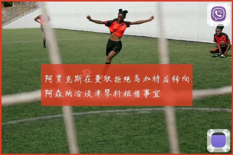 阿贾克斯在曼联拒绝乌加特后转向阿森纳洽谈津琴科租借事宜