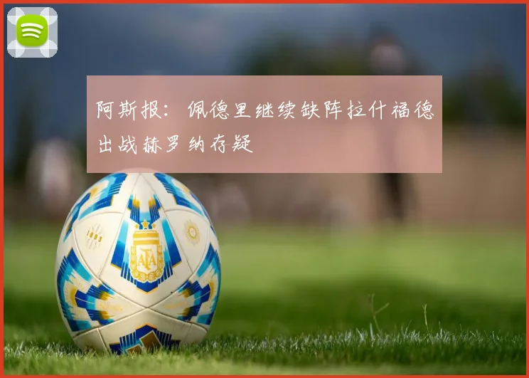阿斯报：佩德里继续缺阵拉什福德出战赫罗纳存疑
