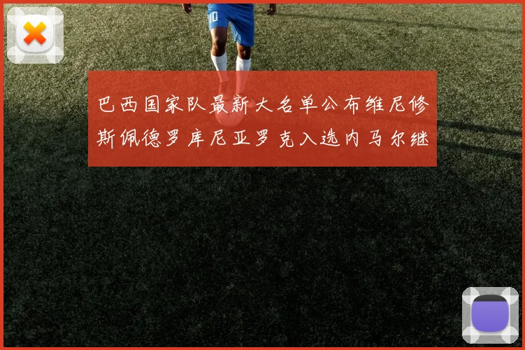 巴西国家队最新大名单公布维尼修斯佩德罗库尼亚罗克入选内马尔继续缺席
