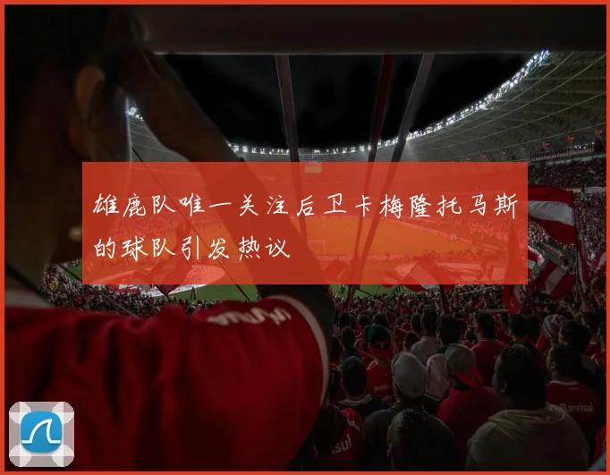 雄鹿队唯一关注后卫卡梅隆托马斯的球队引发热议