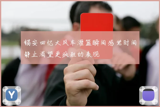 锡安回忆大风车灌篮瞬间感觉时间静止渴望更疯狂的表现