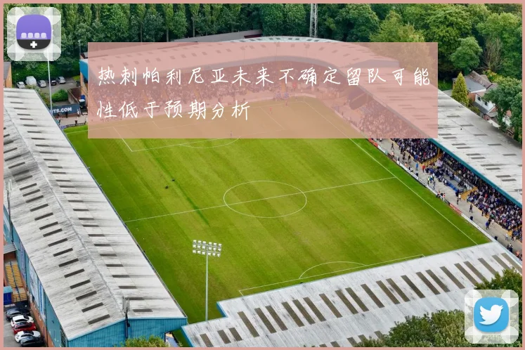 热刺帕利尼亚未来不确定留队可能性低于预期分析